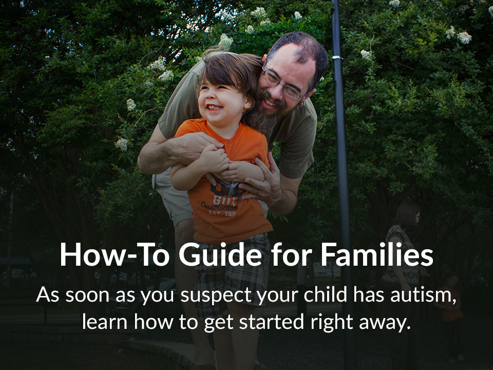 As soon as you suspect your child has autism, learn how to get started right away.