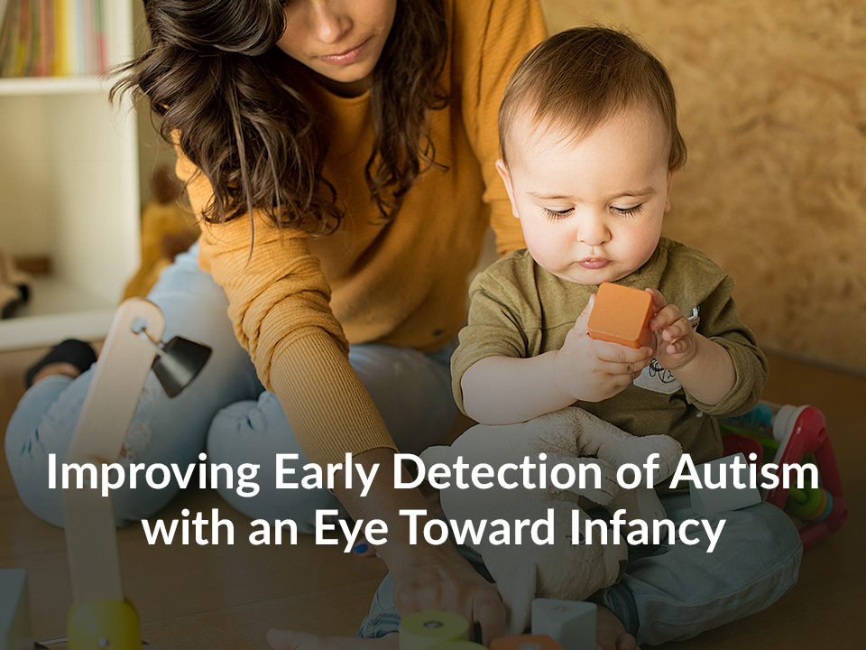 Improving Early Detection of Autism with an Eye Toward Infancy